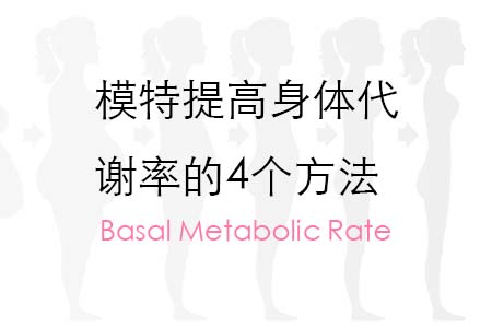 模特提高身体代谢率的4个方法 模特提高身体代谢率的4个方法
